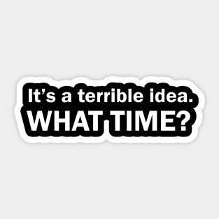 It's a terrible idea What time? Sticker